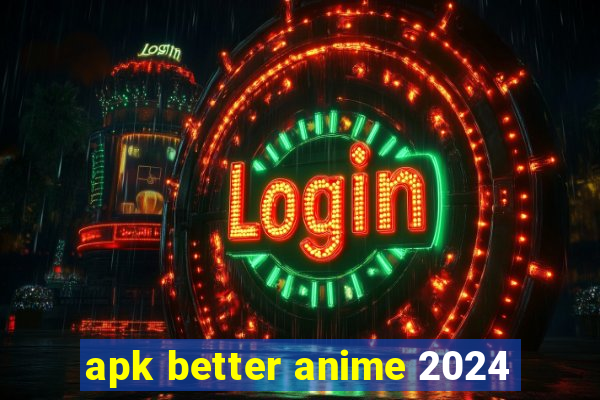 apk better anime 2024